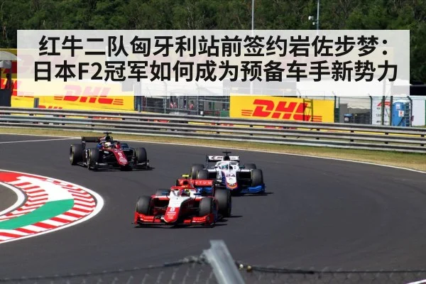 红牛二队匈牙利站前签约岩佐步梦：日本F2冠军如何成为预备车手新势力