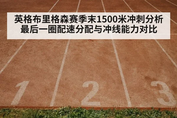 英格布里格森赛季末1500米冲刺分析 最后一圈配速分配与冲线能力对比